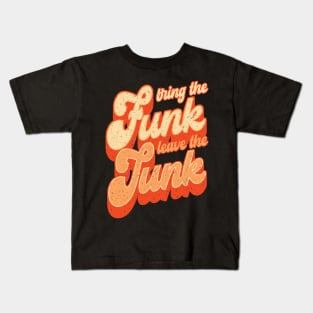 Bring the Funk, Leave the Junk, funny retro groovy inspirational quote Kids T-Shirt